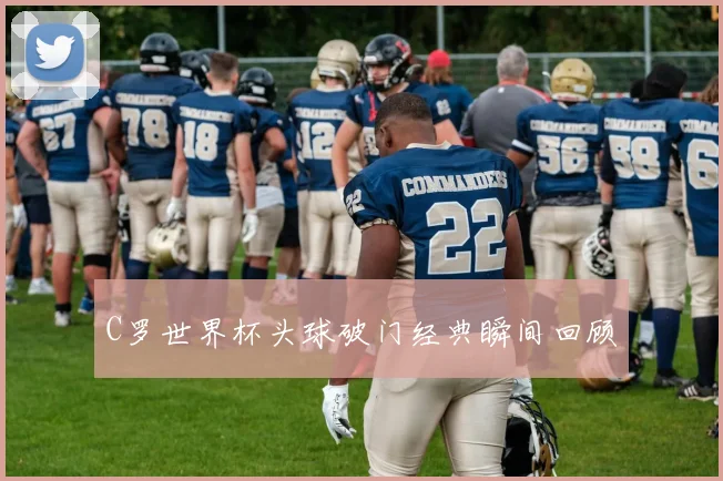 C罗世界杯头球破门经典瞬间回顾